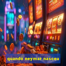 quando neymar nasceu